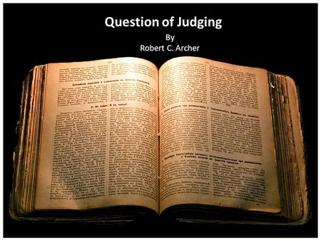 Question of Judging By Robert C. Archer. Christians Must Judge!