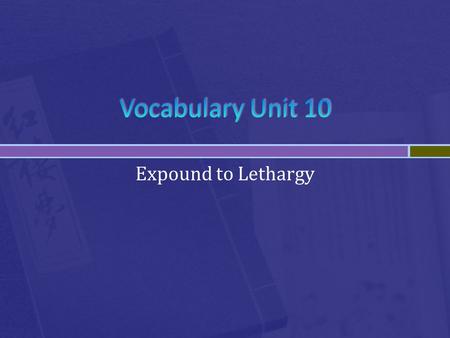 Expound to Lethargy.  to explain in detail; to clarify  Many scholars have attempted to expound upon Shakespeare’s family life and its affect on his.