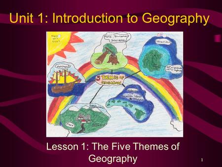 1 Unit 1: Introduction to Geography Lesson 1: The Five Themes of Geography.