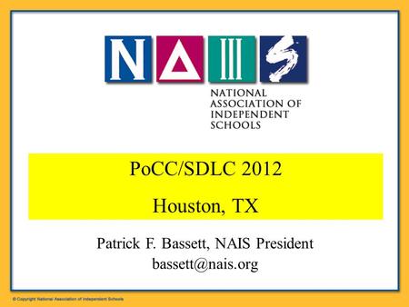 Patrick F. Bassett, NAIS President PoCC/SDLC 2012 Houston, TX.