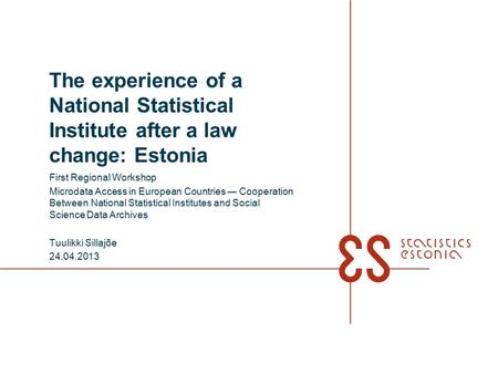 The experience of a National Statistical Institute after a law change: Estonia First Regional Workshop Microdata Access in European Countries ― Cooperation.