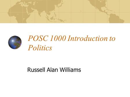 POSC 1000 Introduction to Politics Russell Alan Williams.