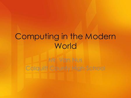 Computing in the Modern World Mr. Van Nus Colquitt County High School.