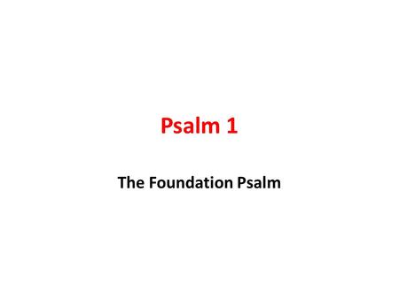 Psalm 1 The Foundation Psalm. Outline The blessed man v.1-3 – Does not participate in ungodly ways v.1 – Loves God’s word and meditates on it v.2 – Like.