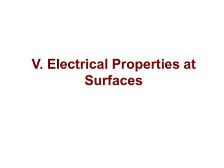 V. Electrical Properties at Surfaces. Interface: two different bulk materials are brought together to form an interface The abrupt change of electronic.