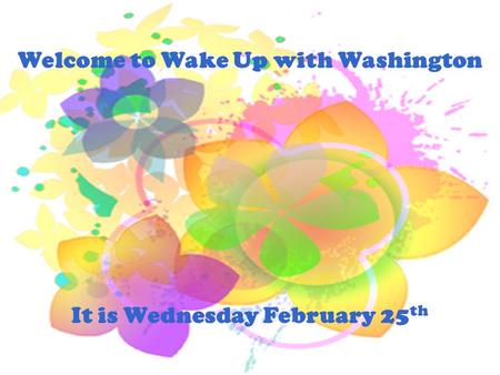 Welcome to Wake Up with Washington It is Wednesday February 25 th.