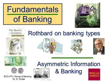 Fundamentals of Banking ECO 473 - Money & Banking Dr. D. Foster Rothbard on banking types Asymmetric Information & Banking.