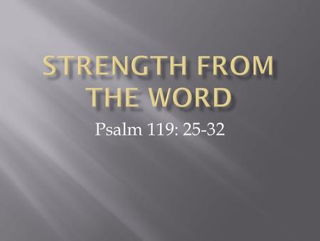 Psalm 119: 25-32. 25 My life is down in the dust; give me life through Your word. 26 I told You about my life, and You listened to me; teach me Your statutes.