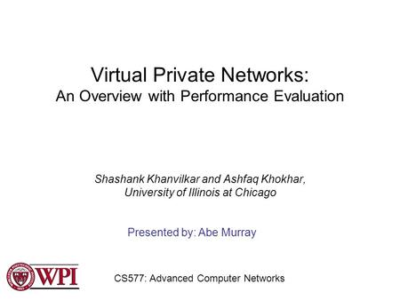 Virtual Private Networks: An Overview with Performance Evaluation Shashank Khanvilkar and Ashfaq Khokhar, University of Illinois at Chicago Presented by: