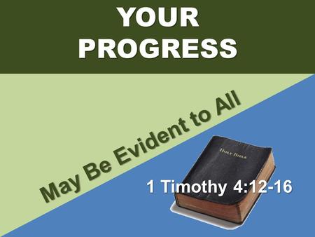 YOURPROGRESS May Be Evident to All 1 Timothy 4:12-16.