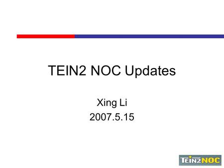 TEIN2 NOC Updates Xing Li 2007.5.15. Outline General Operation Updates Current Status of Advanced Service Traffic Analysis between TEIN2 and GEANT2 BGP.