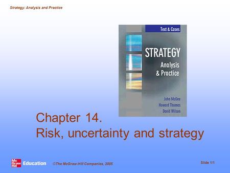 Strategy: Analysis and Practice Slide 1/1 ©The McGraw-Hill Companies, 2005 Chapter 14. Risk, uncertainty and strategy.