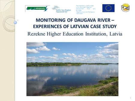 MONITORING OF DAUGAVA RIVER – EXPERIENCES OF LATVIAN CASE STUDY Rezekne Higher Education Institution, Latvia 1 Part-financed by the European Union (European.