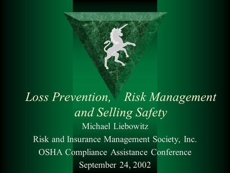 Loss Prevention, Risk Management and Selling Safety Michael Liebowitz Risk and Insurance Management Society, Inc. OSHA Compliance Assistance Conference.