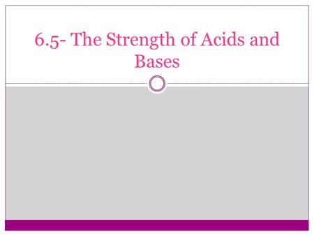 6.5- The Strength of Acids and Bases. Strong acids A strong acid is an acid that reacts almost completely ( >99%) with water to form hydronium ions HCl.