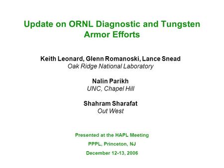 Update on ORNL Diagnostic and Tungsten Armor Efforts Keith Leonard, Glenn Romanoski, Lance Snead Oak Ridge National Laboratory Nalin Parikh UNC, Chapel.