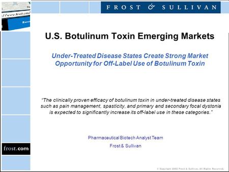 © Copyright 2002 Frost & Sullivan. All Rights Reserved. U.S. Botulinum Toxin Emerging Markets Under-Treated Disease States Create Strong Market Opportunity.