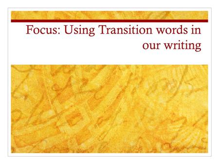 Focus: Using Transition words in our writing. Transition Words Help us to move from one sentence to another without repeating the same words over and.