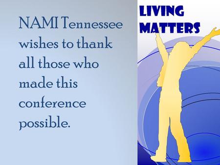 NAMI Tennessee wishes to thank all those who made this conference possible.