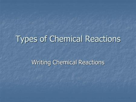 Types of Chemical Reactions Writing Chemical Reactions.