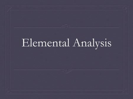 Elemental Analysis. What is elemental analysis?  Process where a sample of a compound is burned in a furnace to form CO 2 and H 2 O  Combustion reaction.