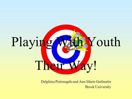 Playing With Youth Their Way! Delphina Pietrangelo and Ann Marie Guilmette Brock University.