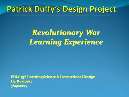 Revolutionary War Learning Experience EDLC 536 Learning Science & Instructional Design Dr. Kozloski 5/29/2009 1.