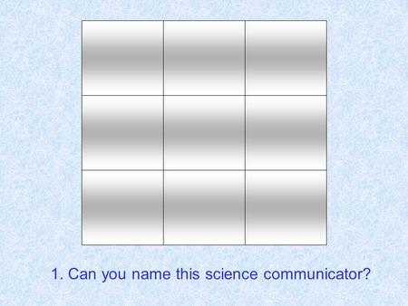 1. Can you name this science communicator?. Can you name this science communicator?