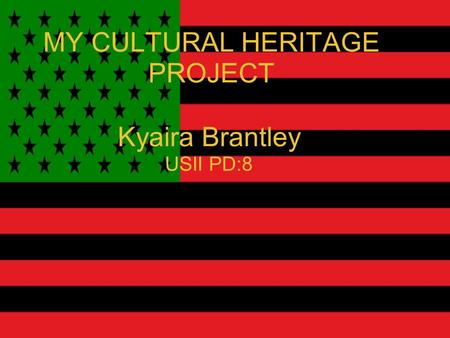 MY CULTURAL HERITAGE PROJECT Kyaira Brantley USII PD:8.