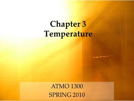 Chapter 3 Temperature ATMO 1300 SPRING 2010. RECALL Temperature: A measure of the average kinetic energy of the molecules in a substance. A change in.