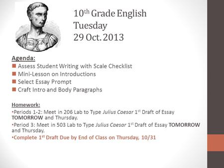 10 th Grade English Tuesday 29 Oct. 2013 Agenda: Assess Student Writing with Scale Checklist Mini-Lesson on Introductions Select Essay Prompt Craft Intro.