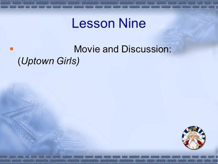 Lesson Nine  Movie and Discussion: (Uptown Girls)