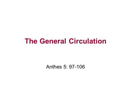 The General Circulation Anthes 5: 97-106. Global Pressure and Precipitation Zones.