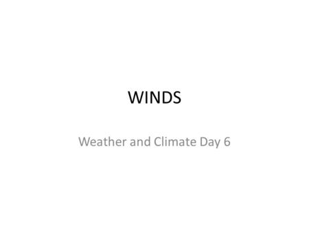 WINDS Weather and Climate Day 6. Objectives Today I will be able to analyze winds by: – Explaining how wind is _____________ – Examine ____________wind.