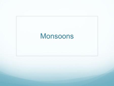 Monsoons. Monsoons are seasonal winds. The word monsoon comes from the Arabic word for season. There are wet and dry monsoons.