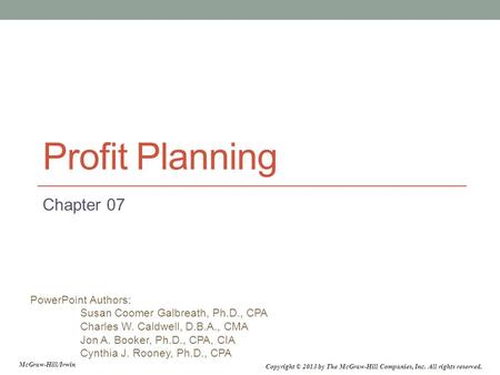 PowerPoint Authors: Susan Coomer Galbreath, Ph.D., CPA Charles W. Caldwell, D.B.A., CMA Jon A. Booker, Ph.D., CPA, CIA Cynthia J. Rooney, Ph.D., CPA McGraw-Hill/Irwin.