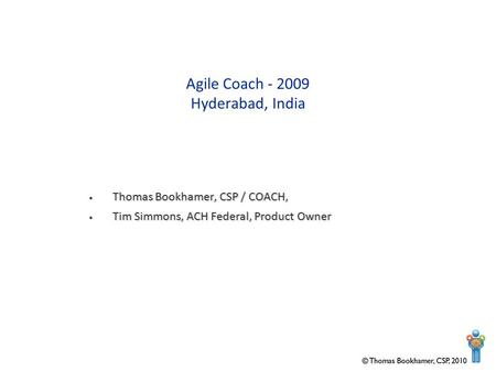 Thomas Bookhamer, CSP / COACH, Thomas Bookhamer, CSP / COACH, Tim Simmons, ACH Federal, Product Owner Tim Simmons, ACH Federal, Product Owner Agile Coach.