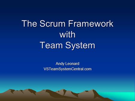 The Scrum Framework with Team System Andy Leonard VSTeamSystemCentral.com.