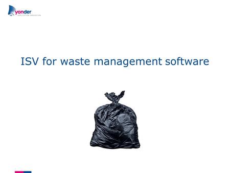 ISV for waste management software. setting the goal ●Extending the life cycle through modernization ●Enabling more new business ●Providing extra functionality.