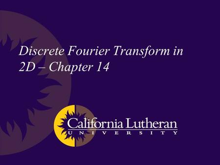 Discrete Fourier Transform in 2D – Chapter 14. Discrete Fourier Transform – 1D Forward Inverse M is the length (number of discrete samples)