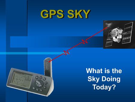 GPS SKY What is the Sky Doing Today?. Objective Summary of Topics - Importance of Planning - Review how GPS Calculates Positions - Check Out The Sky.