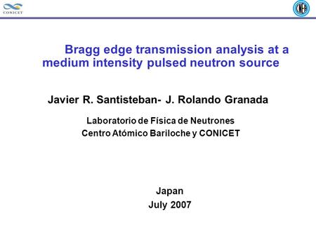 Bragg edge transmission analysis at a medium intensity pulsed neutron source Javier R. Santisteban- J. Rolando Granada Laboratorio de Física de Neutrones.