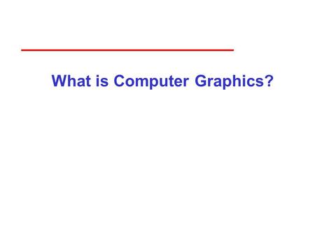 What is Computer Graphics?. 2 Objectives In this lecture, we explore what computer graphics is about We will give a historical introduction.