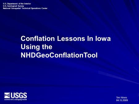 U.S. Department of the Interior U.S. Geological Survey U.S. Department of the Interior U.S. Geological Survey Conflation Lessons In Iowa Using the NHDGeoConflationTool.