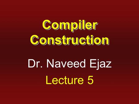 Compiler Construction Dr. Naveed Ejaz Lecture 5. Lexical Analysis.