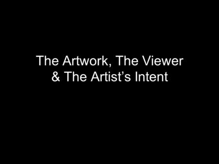 The Artwork, The Viewer & The Artist’s Intent. In order for art to work (hence: ‘artwork’) There has to be a successful relationship between three things: