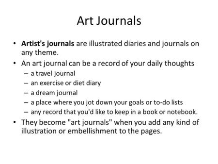 Art Journals Artist's journals are illustrated diaries and journals on any theme. An art journal can be a record of your daily thoughts – a travel journal.