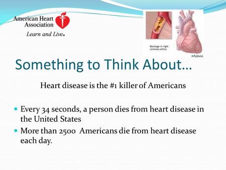 Something to Think About… Heart disease is the #1 killer of Americans Every 34 seconds, a person dies from heart disease in the United States More than.