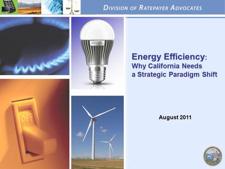 1 Energy Efficiency : Why California Needs a Strategic Paradigm Shift August 2011.