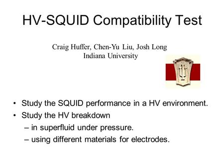 HV-SQUID Compatibility Test Study the SQUID performance in a HV environment. Study the HV breakdown –in superfluid under pressure. –using different materials.